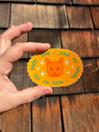 Every Time I Leave My House, I Miss My Cat ~ Waterproof Sticker