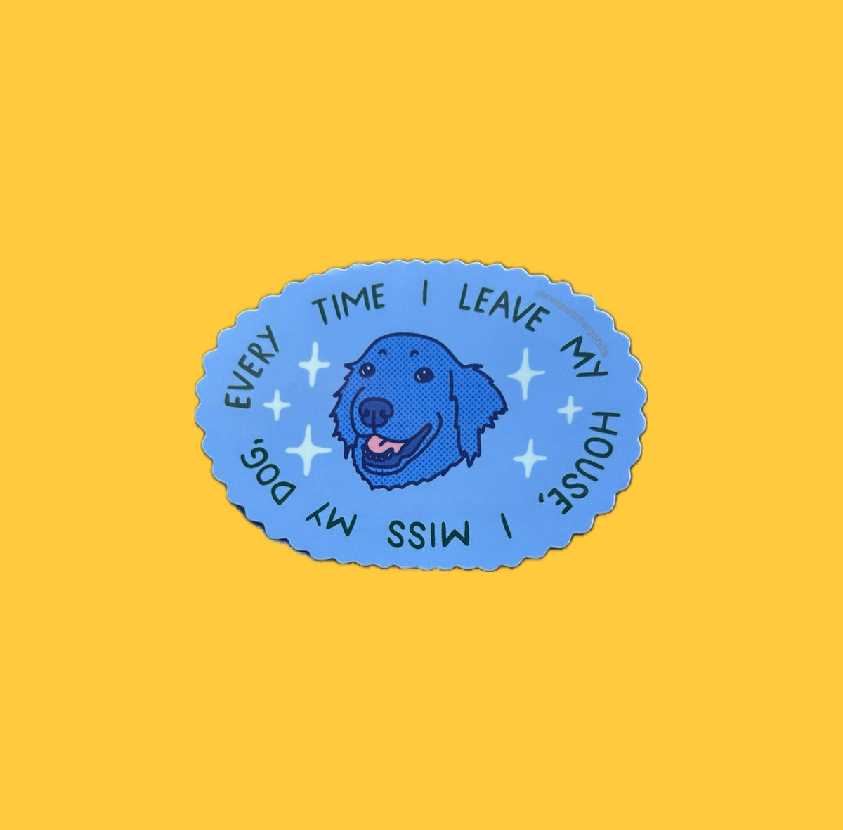 Every Time I Leave My House, I Miss My Dog ~ Waterproof Sticker