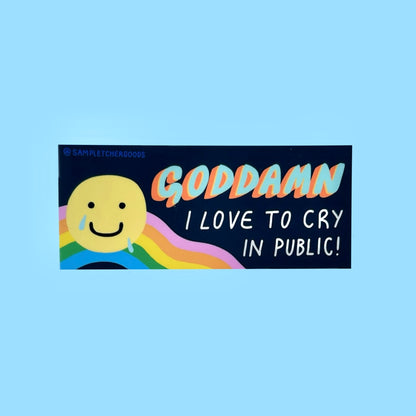 Goddamn I Love to Cry in Public ~ Waterproof Vinyl Sticker