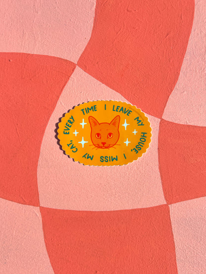Every Time I Leave My House, I Miss My Cat ~ Waterproof Sticker