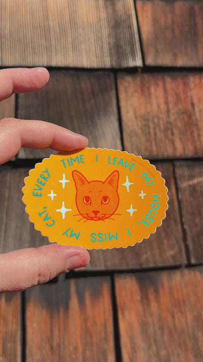 Every Time I Leave My House, I Miss My Cat ~ Waterproof Sticker